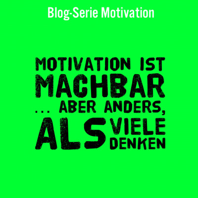 Blog_Motivation.jpg Motivation ist machbar … aber anders als viele denken!